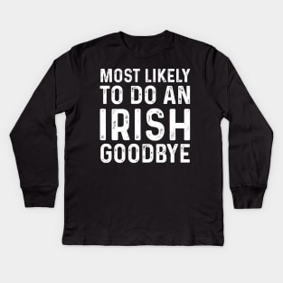 Most Likely To Do An Irish Goodbye Kids Long Sleeve T-Shirt